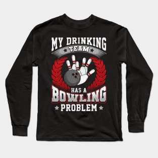 My Drinking Team Has A Bowling Problem Bowlers Pun Long Sleeve T-Shirt